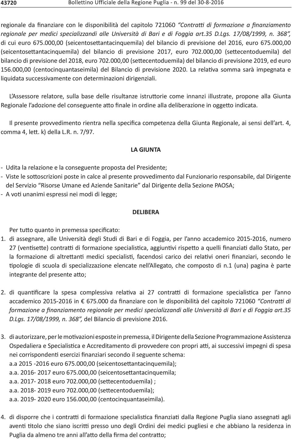 35 D.Lgs. 17/08/1999, n. 368, di cui euro 675.000,00 (seicentosettantacinquemila) del bilancio di previsione del 2016, euro 675.