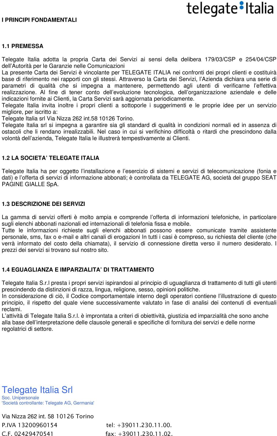 vincolante per TELEGATE ITALIA nei confronti dei propri clienti e costituirà base di riferimento nei rapporti con gli stessi.