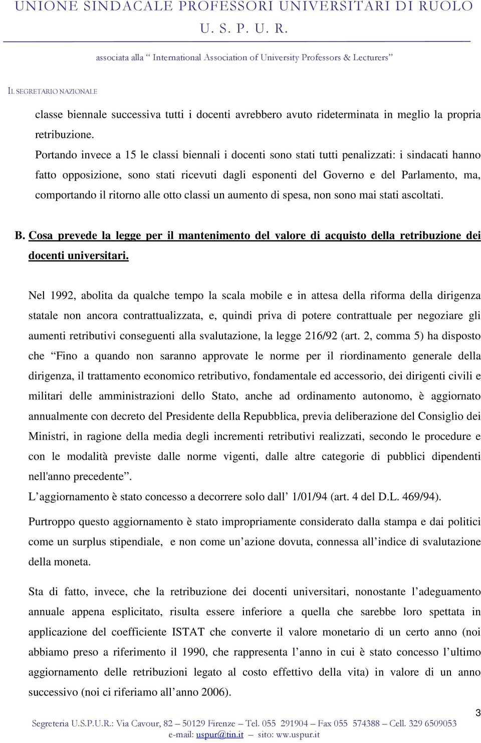 il ritorno alle otto classi un aumento di spesa, non sono mai stati ascoltati. B. Cosa prevede la legge per il mantenimento del valore di acquisto della retribuzione dei docenti universitari.