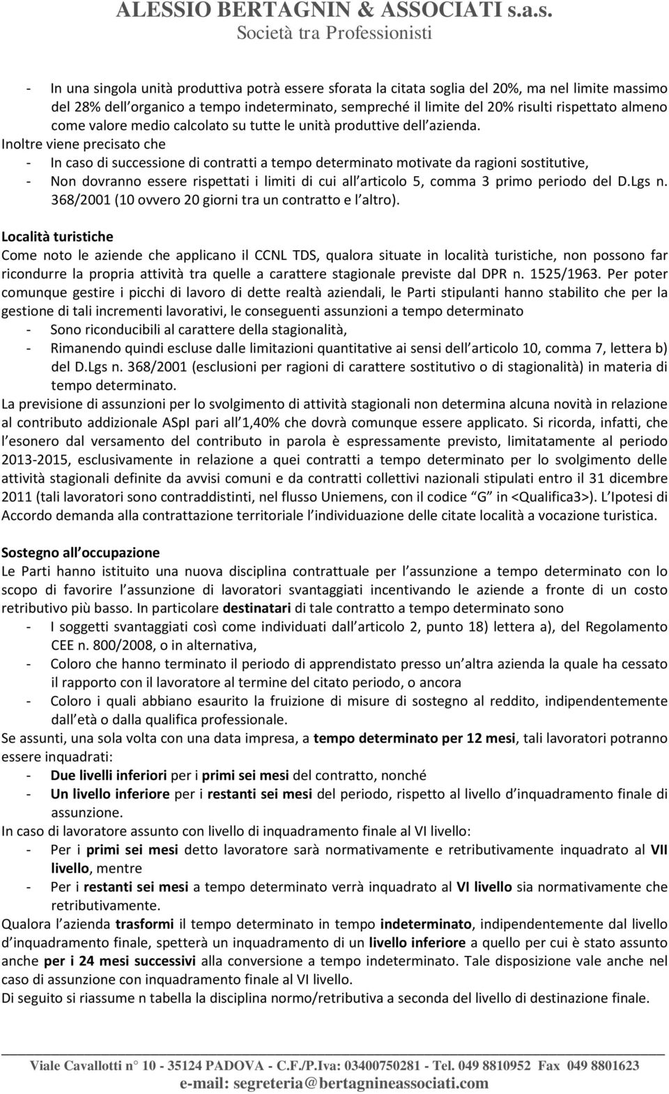 Inoltre viene precisato che - In caso di successione di contratti a tempo determinato motivate da ragioni sostitutive, - Non dovranno essere rispettati i limiti di cui all articolo 5, comma 3 primo