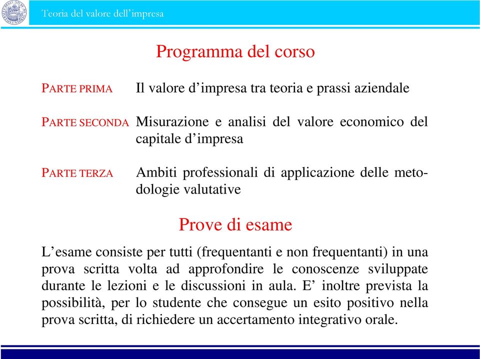 (frequentanti e non frequentanti) in una prova scritta volta ad approfondire le conoscenze sviluppate durante le lezioni e le discussioni in