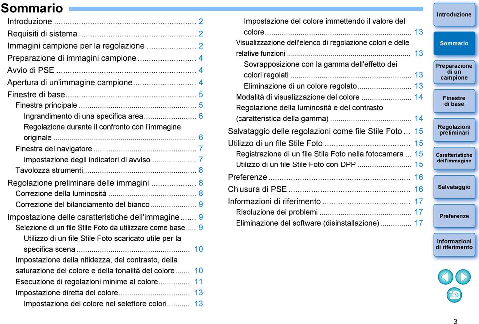 .. 8 Regolazione preliminare delle immagini... 8 Correzione della luminosità... 8 Correzione del bilanciamento del bianco... 9 Impostazione delle caratteristiche.