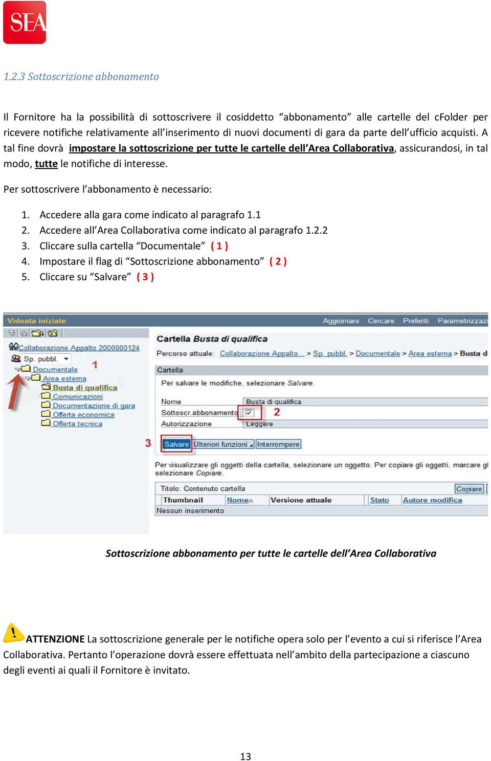 A tal fine dovrà impostare la sottoscrizione per tutte le cartelle dell Area Collaborativa, assicurandosi, in tal modo, tutte le notifiche di interesse.