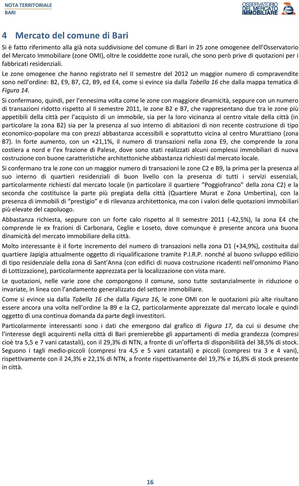 Le zone omogenee che hanno registrato nel II semestre del un maggior numero di compravendite sono nell ordine: B2, E9, B7, C2, B9, ed E4, come si evince sia dalla Tabella 16 che dalla mappa tematica