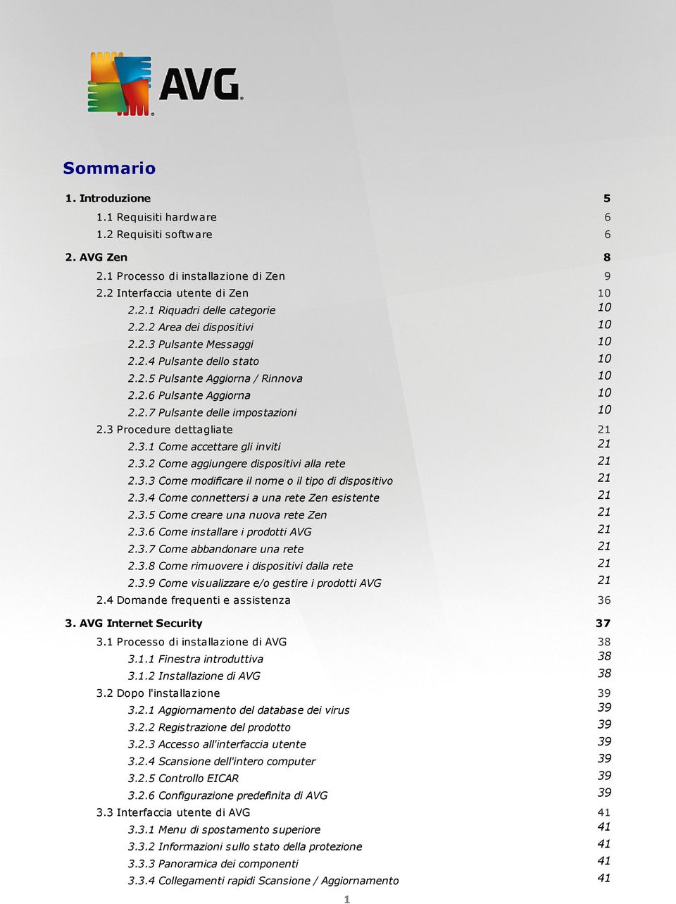 3.2 Come aggiungere dispositivi alla rete 21 2.3.3 Come modificare il nome o il tipo di dispositivo 21 2.3.4 Come connettersi a una rete Zen esistente 21 2.3.5 Come creare una nuova rete Zen 21 2.3.6 Come installare i prodotti AVG 21 2.