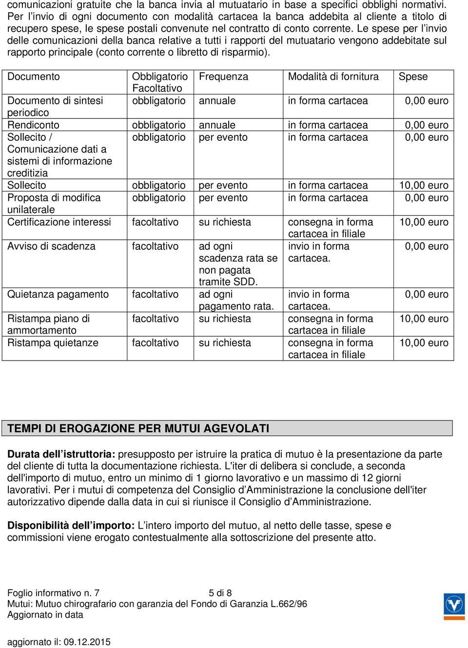 Le spese per l invio delle comunicazioni della banca relative a tutti i rapporti del mutuatario vengono addebitate sul rapporto principale (conto corrente o libretto di risparmio).