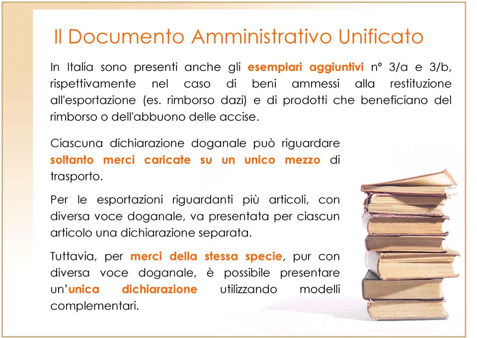 Ciascuna dichiarazione doganale può riguardare soltanto merci caricate su un unico mezzo di trasporto.