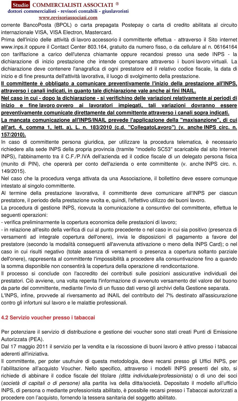 06164164 con tariffazione a carico dell'utenza chiamante oppure recandosi presso una sede INPS - la dichiarazione di inizio prestazione che intende compensare attraverso i buoni lavoro virtuali.