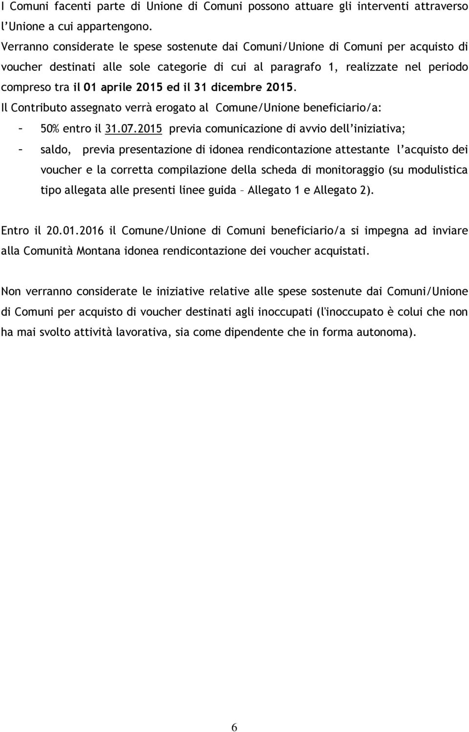 ed il 31 dicembre 2015. Il Contributo assegnato verrà erogato al Comune/Unione beneficiario/a: - 50% entro il 31.07.