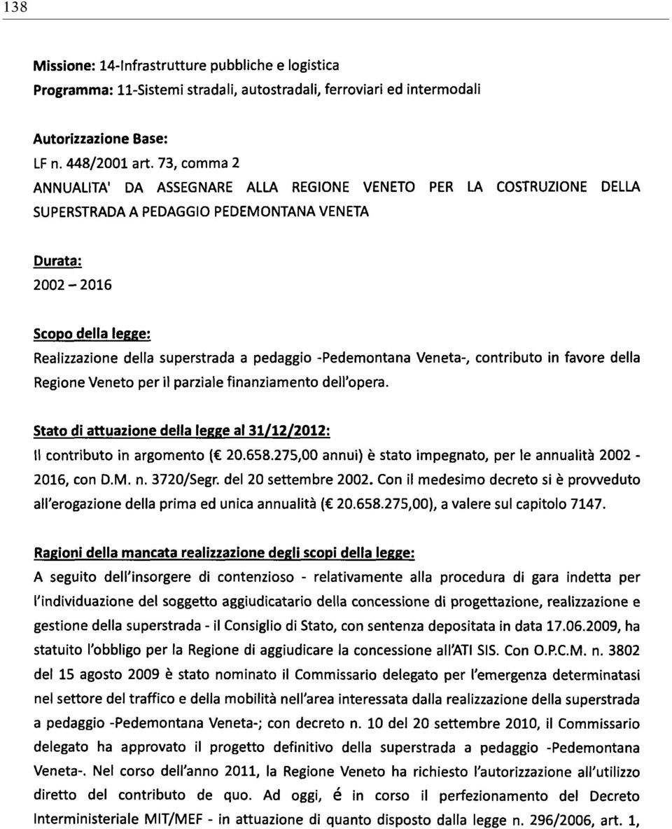 contributo in favore della Regione Veneto per il parziale finanziamento dell opera. Il contributo in argomento ( 20.658.275,00 annui) è stato impegnato, per le annualità 2002-2016, con D.M. n.