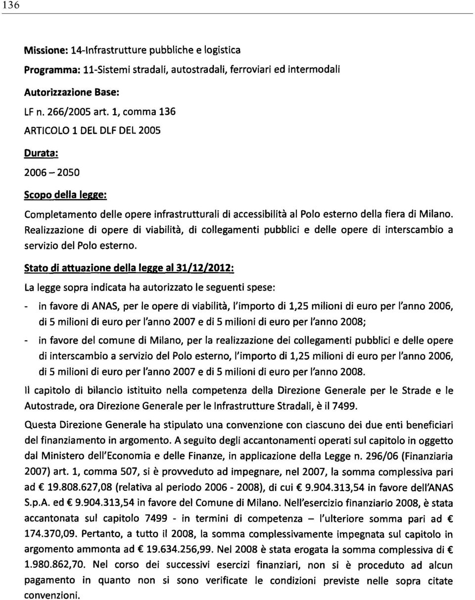 La legge sopra indicata ha autorizzato le seguenti spese: - in favore di ANAS, per le opere di viabilità, l'importo di 1,25 milioni di euro per l'anno 2006, di 5 milioni di euro per l'anno 2007 e di
