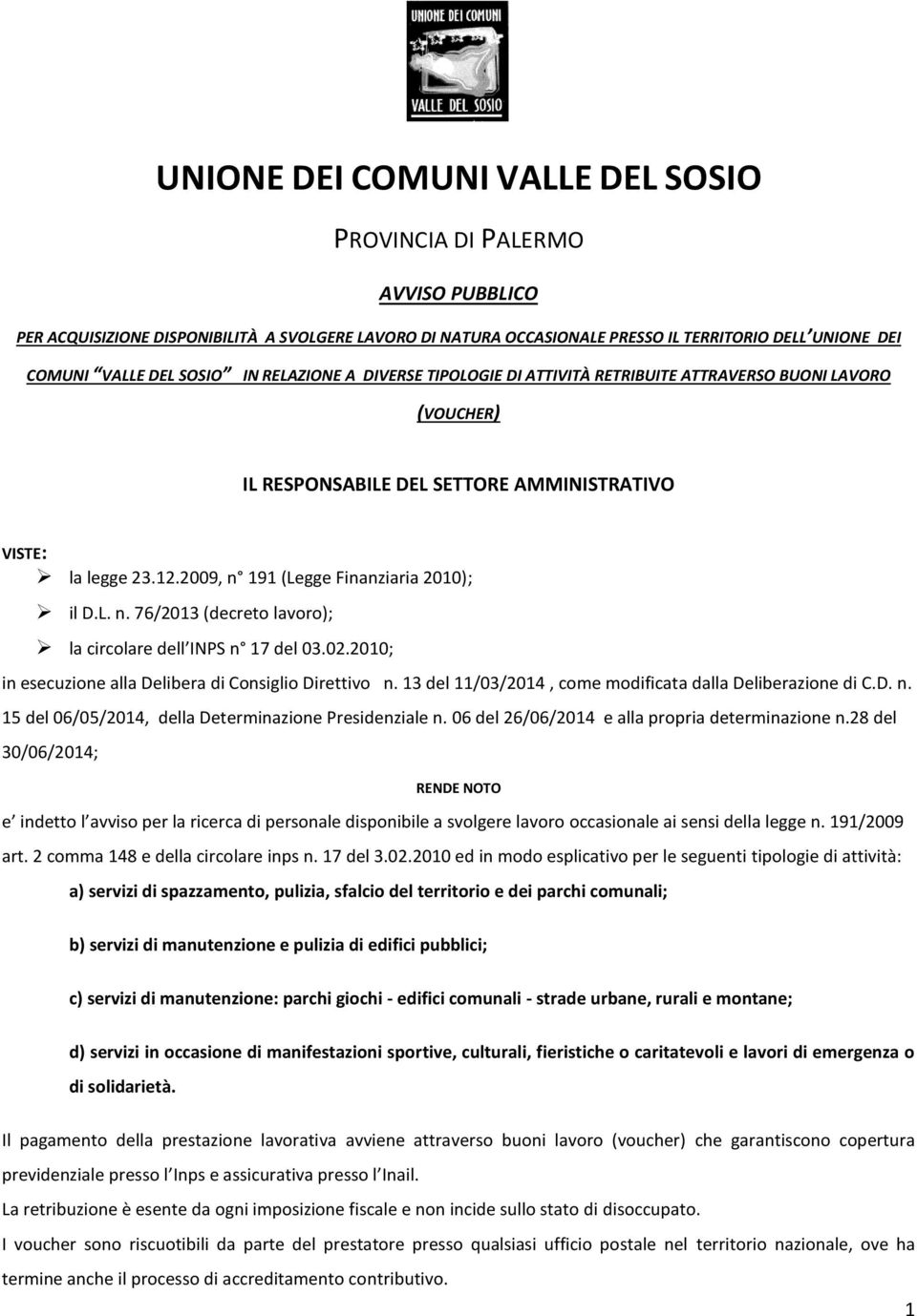 2009, n 191 (Legge Finanziaria 2010); il D.L. n. 76/2013 (decreto lavoro); la circolare dell INPS n 17 del 03.02.2010; in esecuzione alla Delibera di Consiglio Direttivo n.