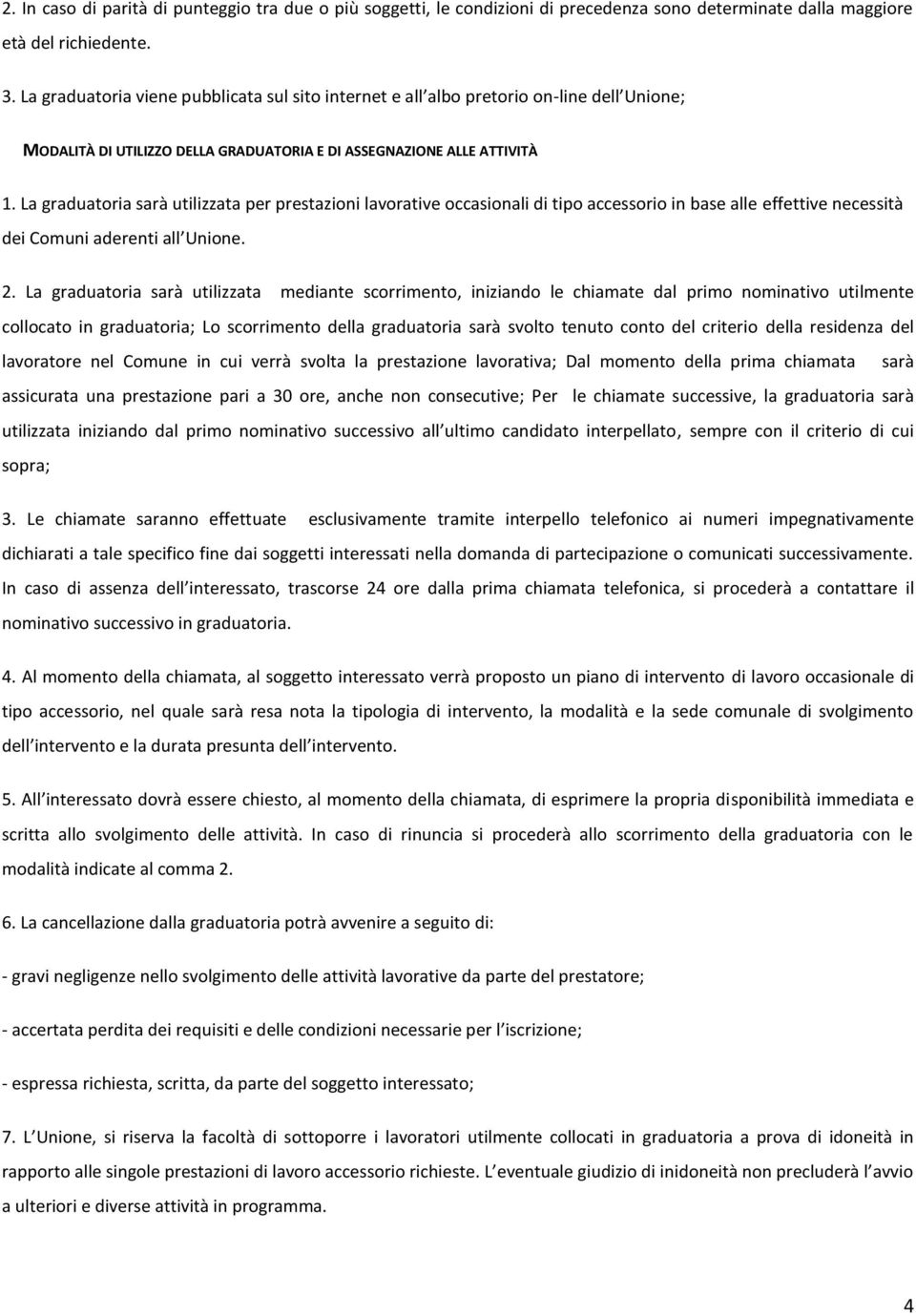 La graduatoria sarà utilizzata per prestazioni lavorative occasionali di tipo accessorio in base alle effettive necessità dei Comuni aderenti all Unione. 2.