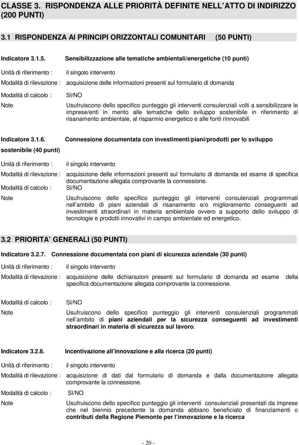 Sensibilizzazione alle tematiche ambientali/energetiche (10 punti) il singolo intervento acquisizione delle informazioni presenti sul formulario di domanda Usufruiscono dello specifico punteggio gli