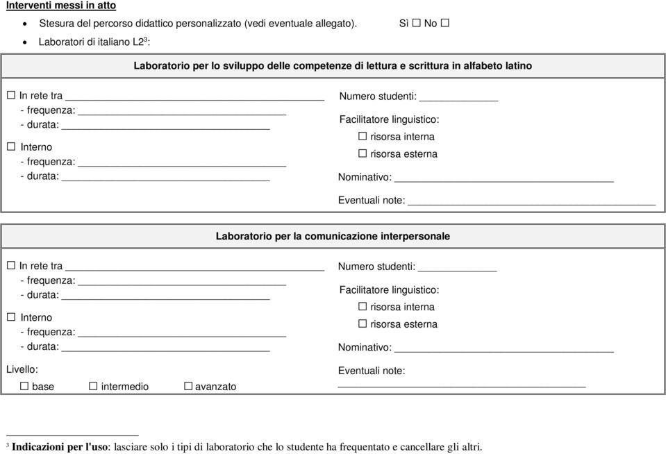 Facilitatore linguistico: risorsa interna risorsa esterna Nominativo: Eventuali note: Laboratorio per la comunicazione interpersonale In rete tra Interno Livello: