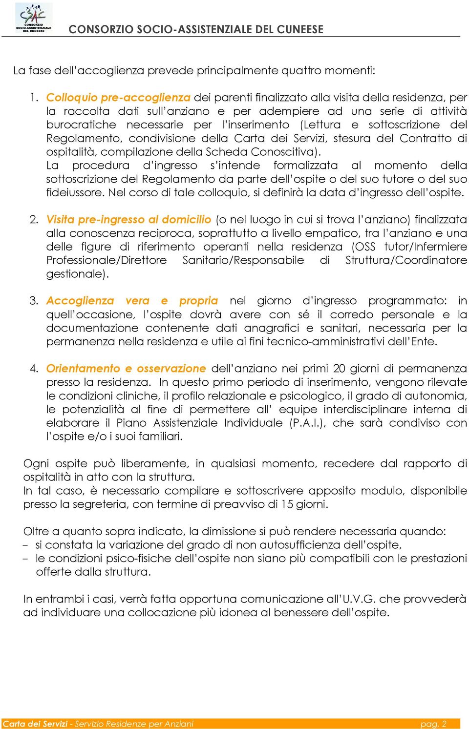 (Lettura e sottoscrizione del Regolamento, condivisione della Carta dei Servizi, stesura del Contratto di ospitalità, compilazione della Scheda Conoscitiva).