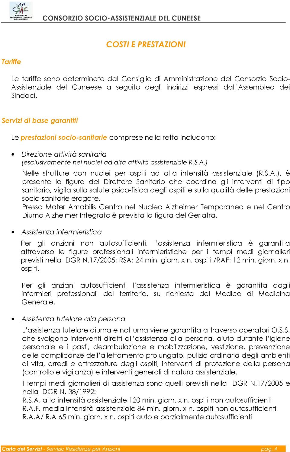 ) Nelle strutture con nuclei per ospiti ad alta intensità assistenziale (R.S.A.