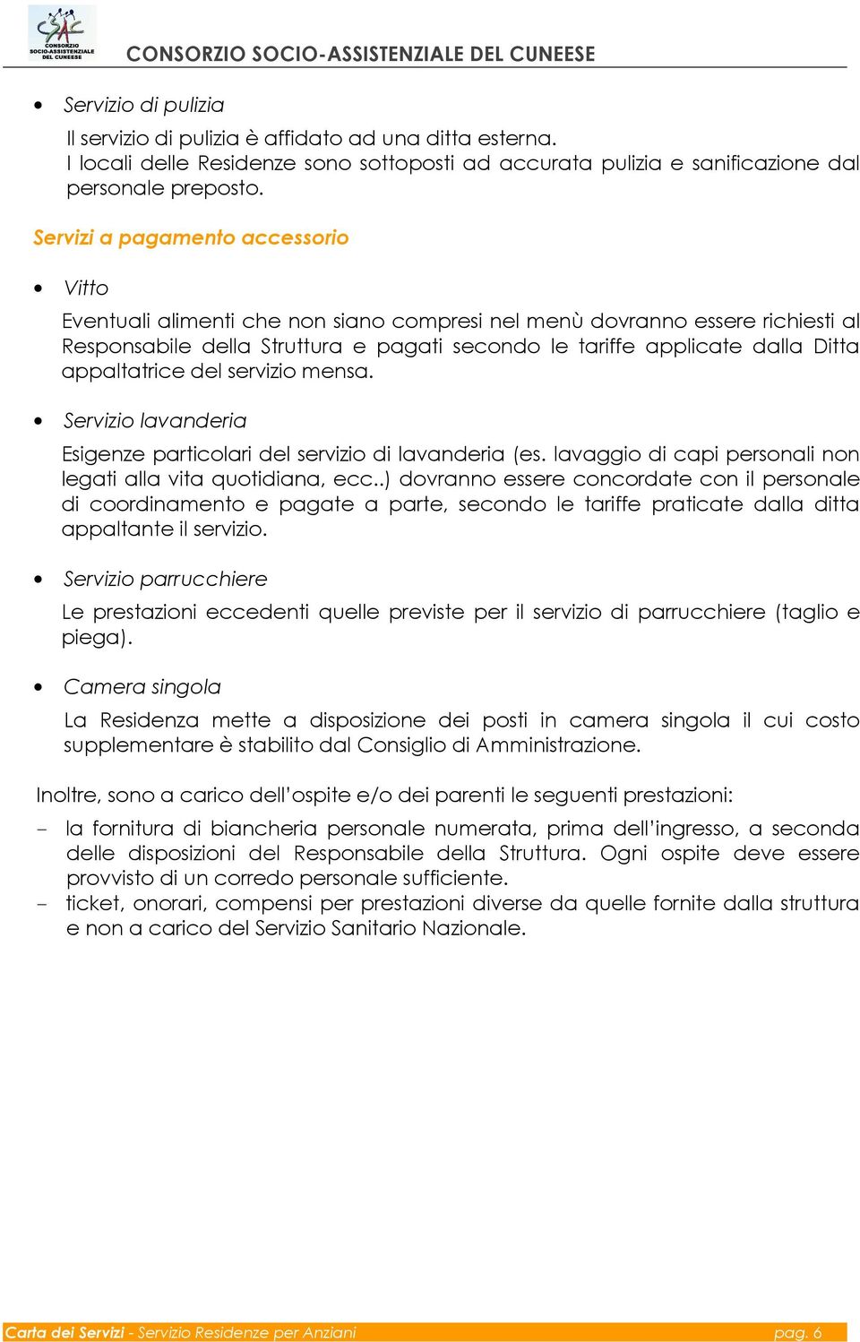 appaltatrice del servizio mensa. Servizio lavanderia Esigenze particolari del servizio di lavanderia (es. lavaggio di capi personali non legati alla vita quotidiana, ecc.