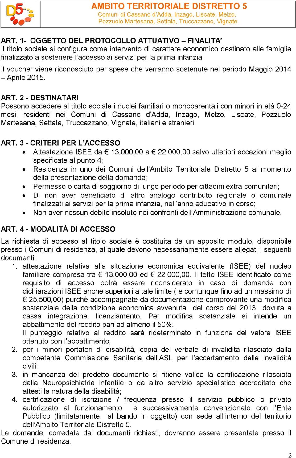 2 - DESTINATARI Possono accedere al titolo sociale i nuclei familiari o monoparentali con minori in età 0-24 mesi, residenti nei Comuni di Cassano d Adda, Inzago, Melzo, Liscate, Pozzuolo Martesana,