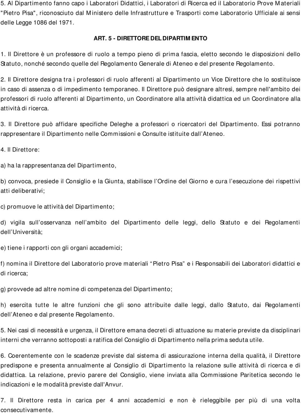 Il Direttore è un professore di ruolo a tempo pieno di prima fascia, eletto secondo le disposizioni dello Statuto, nonché secondo quelle del Regolamento Generale di Ateneo e del presente Regolamento.