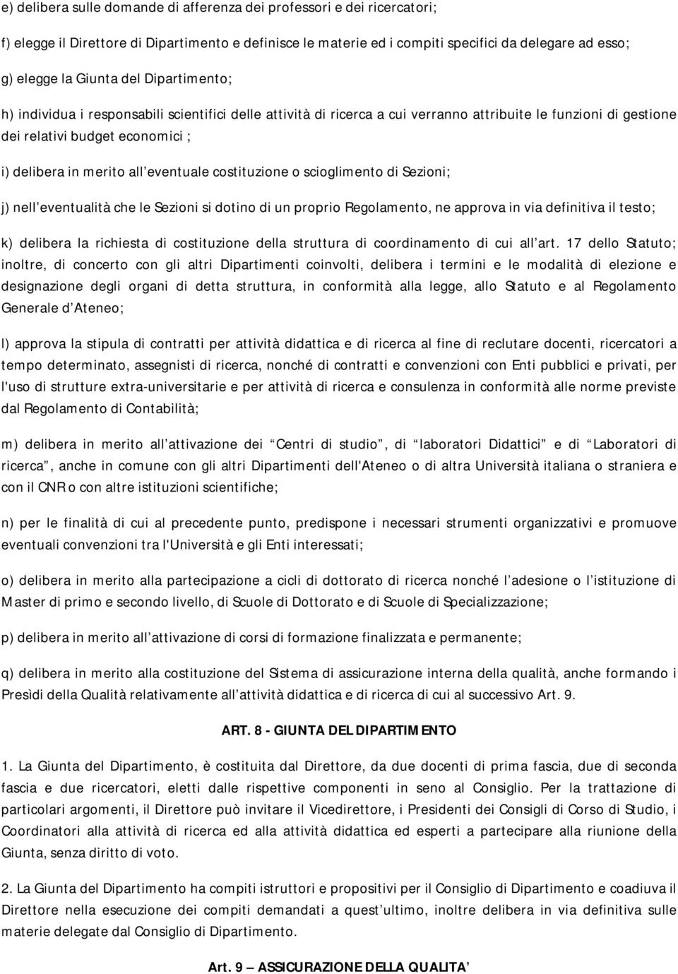 eventuale costituzione o scioglimento di Sezioni; j) nell eventualità che le Sezioni si dotino di un proprio Regolamento, ne approva in via definitiva il testo; k) delibera la richiesta di