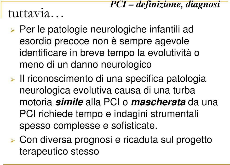 specifica patologia neurologica evolutiva causa di una turba motoria simile alla PCI o mascherata da una PCI