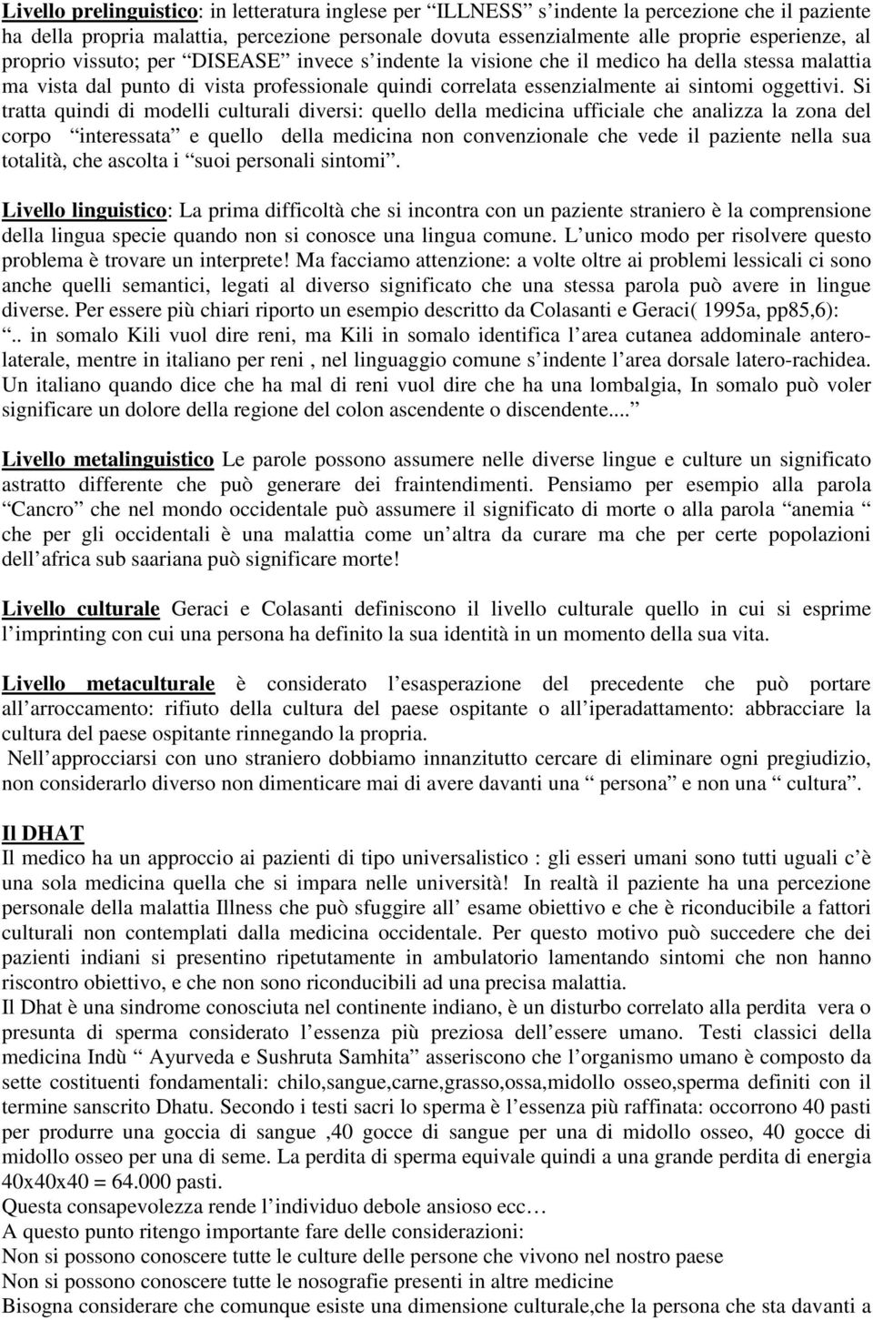 Si tratta quindi di modelli culturali diversi: quello della medicina ufficiale che analizza la zona del corpo interessata e quello della medicina non convenzionale che vede il paziente nella sua