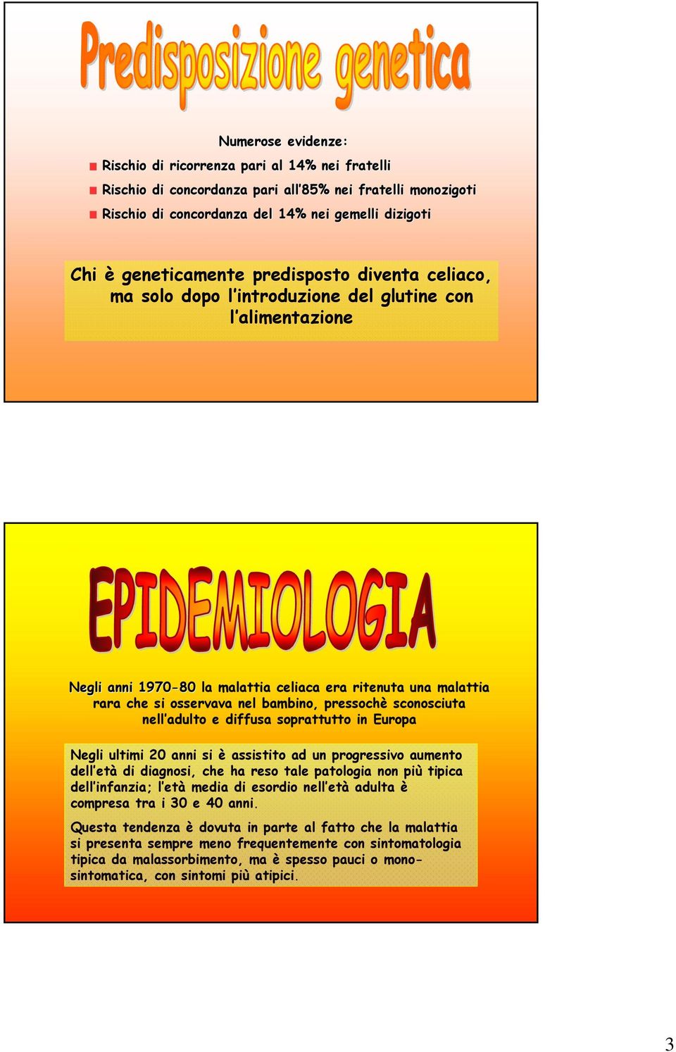 sconosciuta nell adulto e diffusa soprattutto in Europa Negli ultimi 20 anni si è assistito ad un progressivo aumento dell età di diagnosi, che ha reso tale patologia non più tipica dell infanzia; l