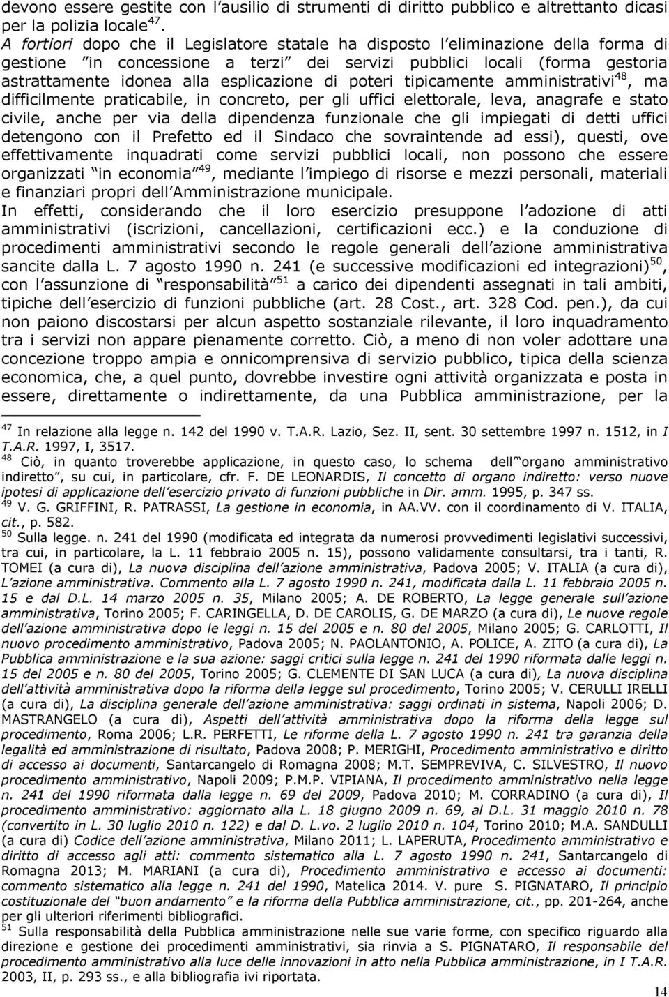 di poteri tipicamente amministrativi 48, ma difficilmente praticabile, in concreto, per gli uffici elettorale, leva, anagrafe e stato civile, anche per via della dipendenza funzionale che gli