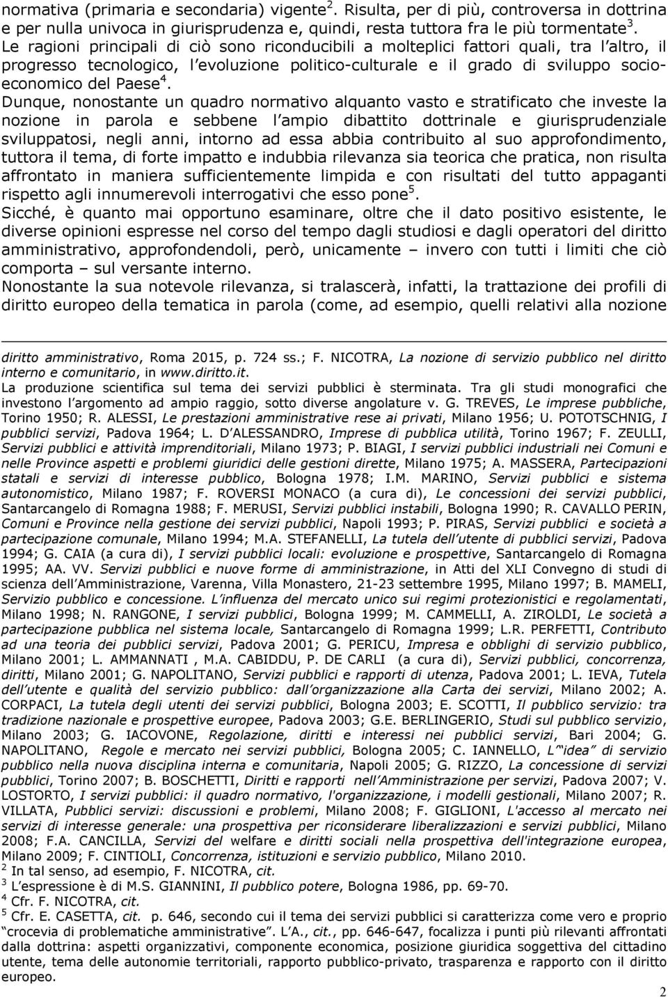 Dunque, nonostante un quadro normativo alquanto vasto e stratificato che investe la nozione in parola e sebbene l ampio dibattito dottrinale e giurisprudenziale sviluppatosi, negli anni, intorno ad