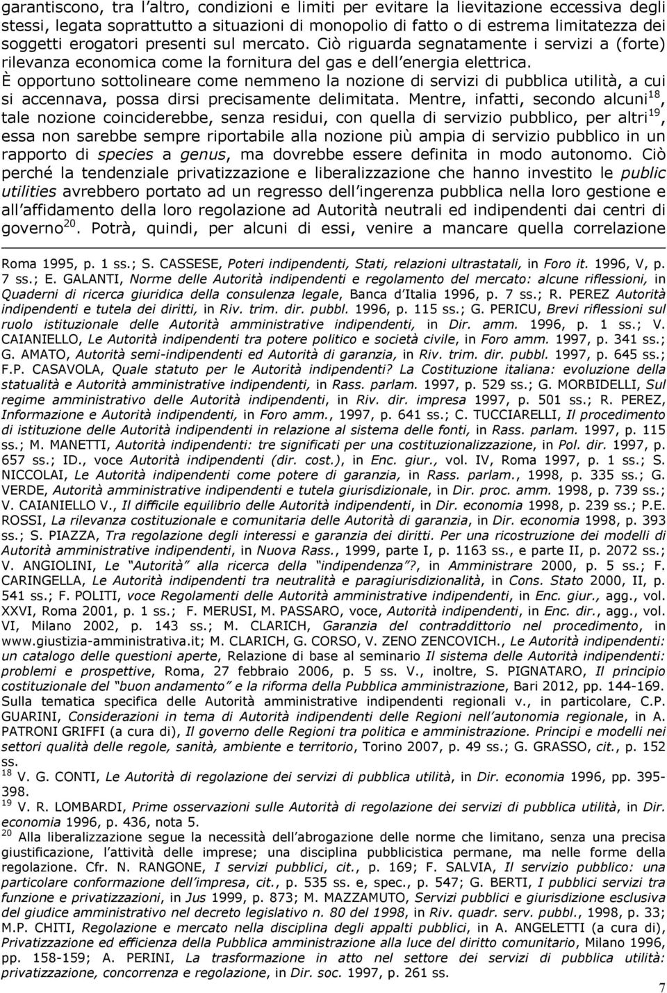 È opportuno sottolineare come nemmeno la nozione di servizi di pubblica utilità, a cui si accennava, possa dirsi precisamente delimitata.