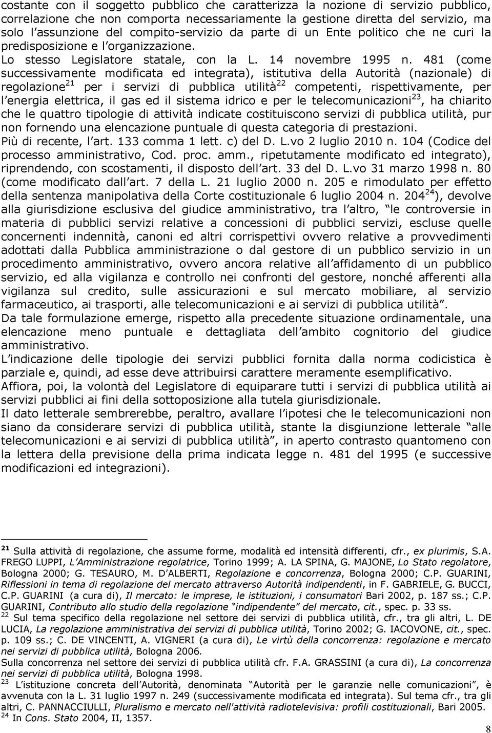 481 (come successivamente modificata ed integrata), istitutiva della Autorità (nazionale) di regolazione 21 per i servizi di pubblica utilità 22 competenti, rispettivamente, per l energia elettrica,