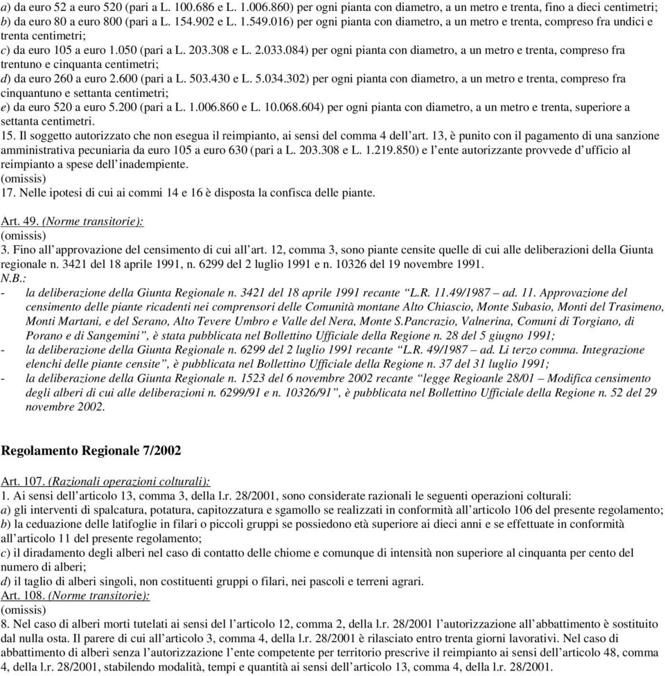 084) per ogni pianta con diametro, a un metro e trenta, compreso fra trentuno e cinquanta centimetri; d) da euro 260 a euro 2.600 (pari a L. 503.430 e L. 5.034.