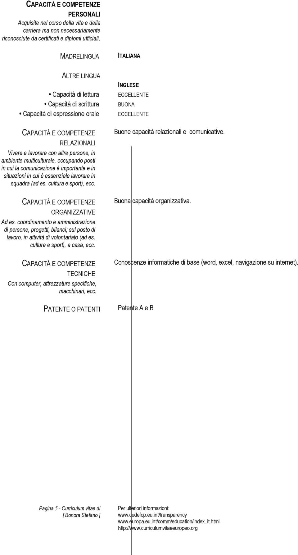 in cui la comunicazione è importante e in situazioni in cui è essenziale lavorare in squadra (ad es. cultura e sport), ecc. ORGANIZZATIVE Ad es.