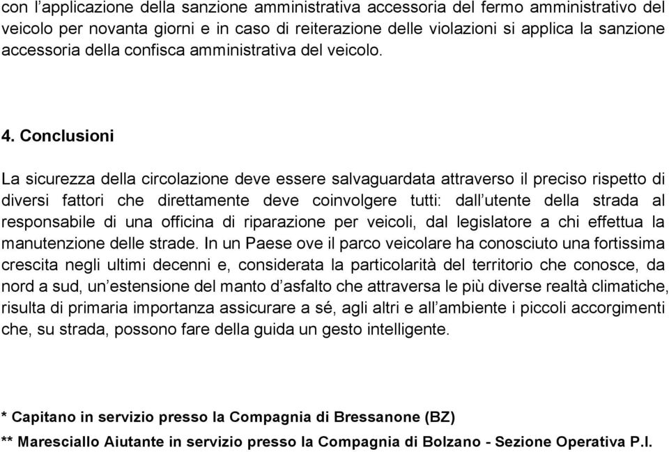 Conclusioni La sicurezza della circolazione deve essere salvaguardata attraverso il preciso rispetto di diversi fattori che direttamente deve coinvolgere tutti: dall utente della strada al