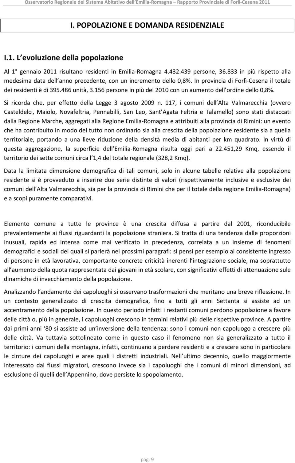 156 persone in più del 2010 con un aumento dell ordine dello 0,8%. Si ricorda che, per effetto della Legge 3 agosto 2009 n.