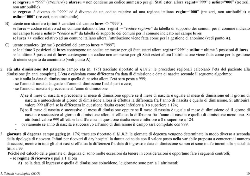 B) utente non straniero (primi 3 caratteri del campo lures <> 999 ): se lures = codice relativo ad un comune italiano allora regint = codice regione da tabella di supporto dei comuni per il comune