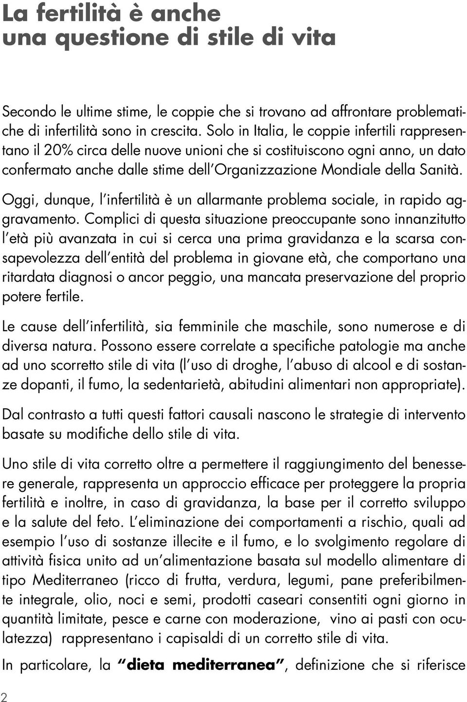 Oggi, dunque, l infertilità è un allarmante problema sociale, in rapido aggravamento.