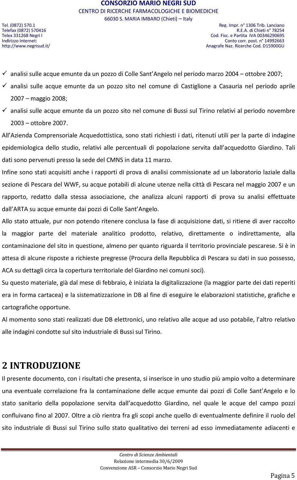 All Azienda Comprensoriale Acquedottistica, sono stati richiesti i dati, ritenuti utili per la parte di indagine epidemiologica dello studio, relativi alle percentuali di popolazione servita dall