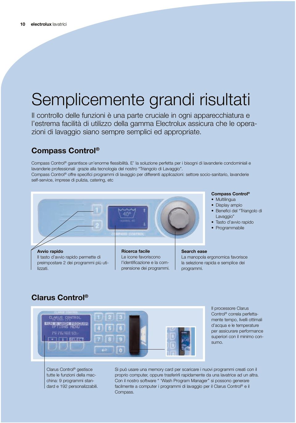 E la soluzione perfetta per i bisogni di lavanderie condominiali e lavanderie professionali grazie alla tecnologia del nostro Triangolo di Lavaggio.