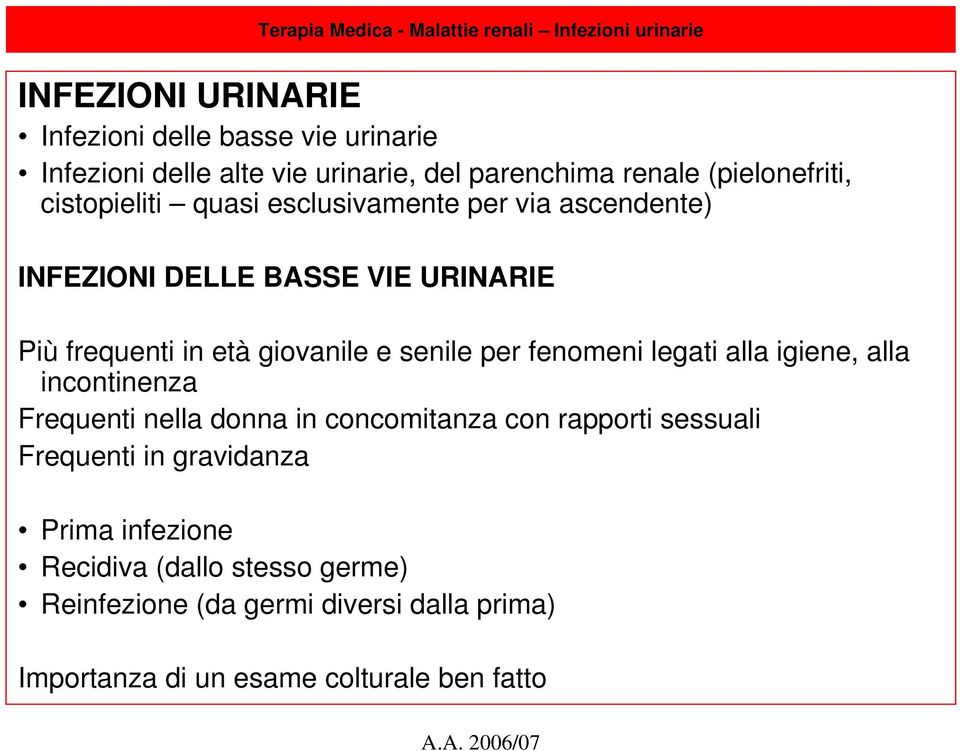 età giovanile e senile per fenomeni legati alla igiene, alla incontinenza Frequenti nella donna in concomitanza con rapporti sessuali Frequenti