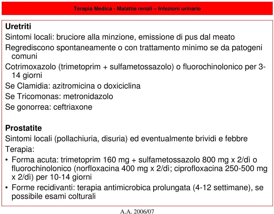 ceftriaxone Prostatite Sintomi locali (pollachiuria, disuria) ed eventualmente brividi e febbre Terapia: Forma acuta: trimetoprim 160 mg + sulfametossazolo 800 mg x 2/dì o