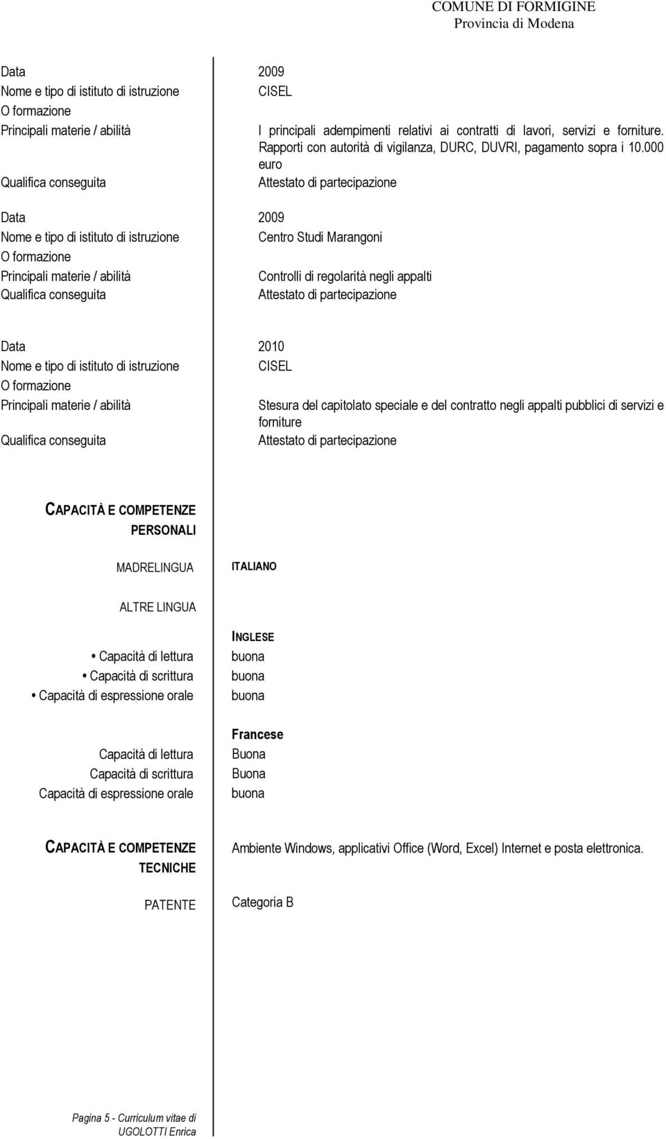 E COMPETENZE PERSONALI MADRELINGUA ITALIANO ALTRE LINGUA Capacità di lettura Capacità di scrittura Capacità di espressione orale Capacità di lettura Capacità di scrittura Capacità di