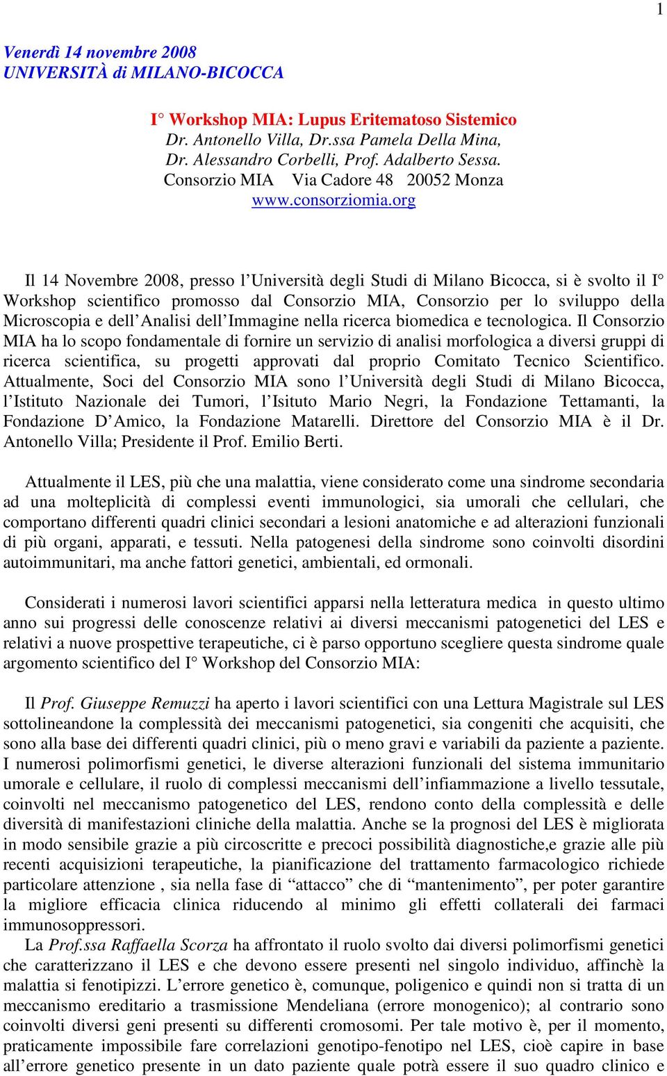 org Il 14 Novembre 2008, presso l Università degli Studi di Milano Bicocca, si è svolto il I Workshop scientifico promosso dal Consorzio MIA, Consorzio per lo sviluppo della Microscopia e dell