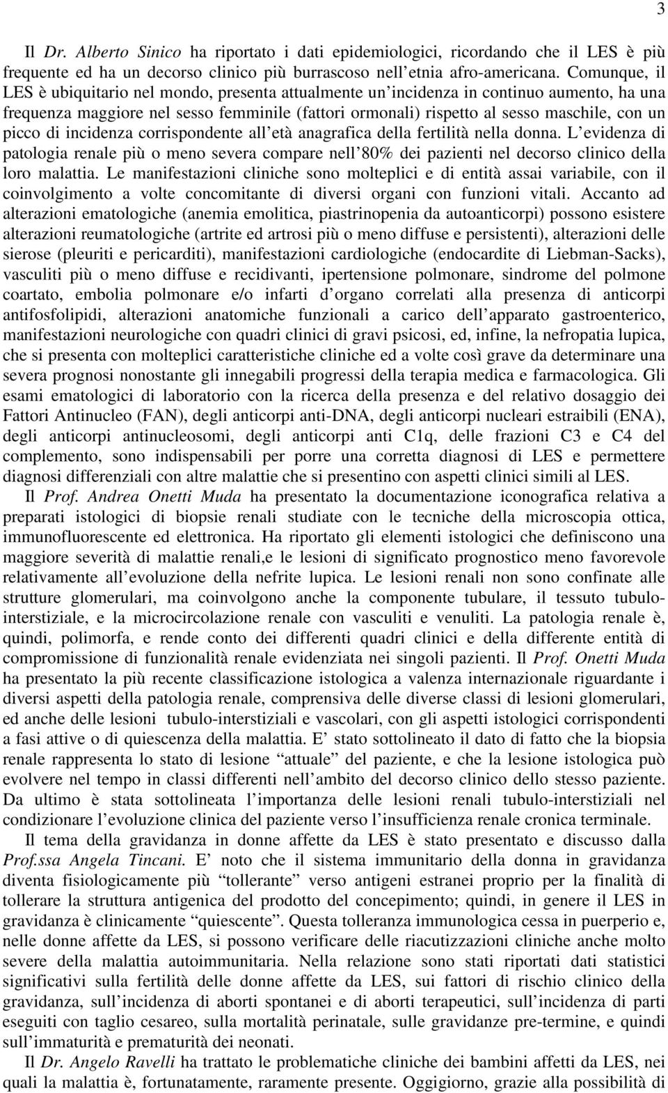 picco di incidenza corrispondente all età anagrafica della fertilità nella donna.