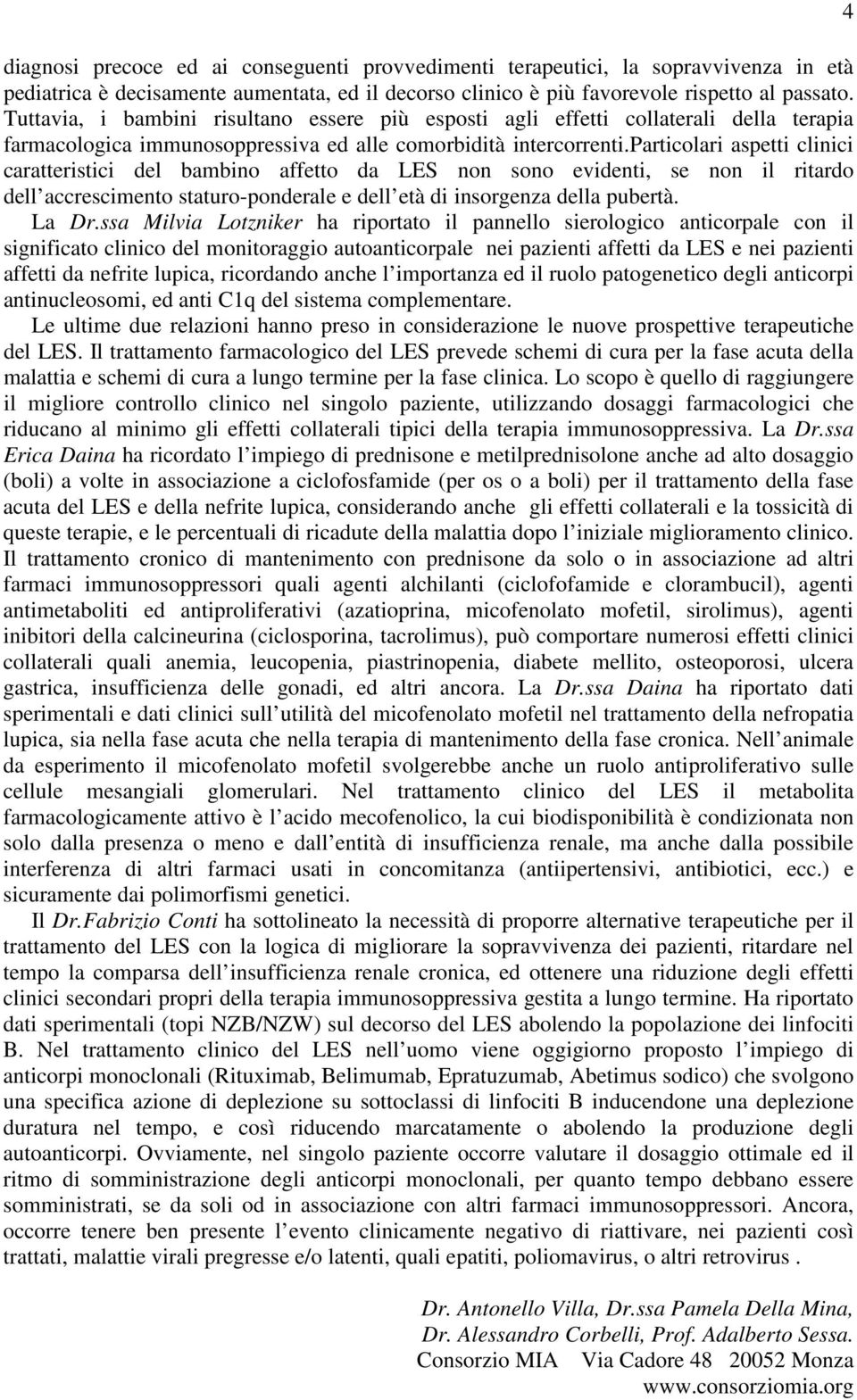 particolari aspetti clinici caratteristici del bambino affetto da LES non sono evidenti, se non il ritardo dell accrescimento staturo-ponderale e dell età di insorgenza della pubertà. La Dr.