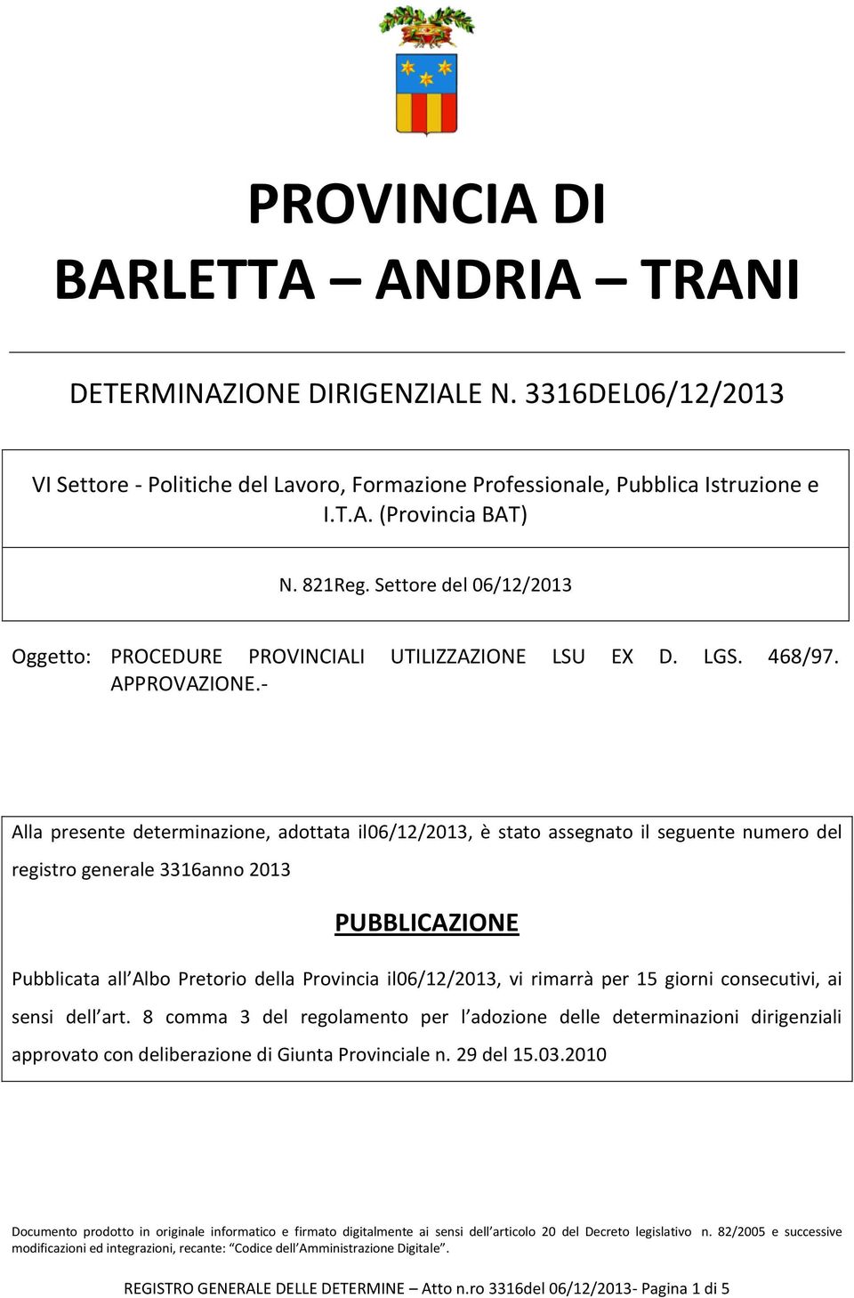 - Alla presente determinazione, adottata il06/12/2013, è stato assegnato il seguente numero del registro generale 3316anno 2013 PUBBLICAZIONE Pubblicata all Albo Pretorio della Provincia