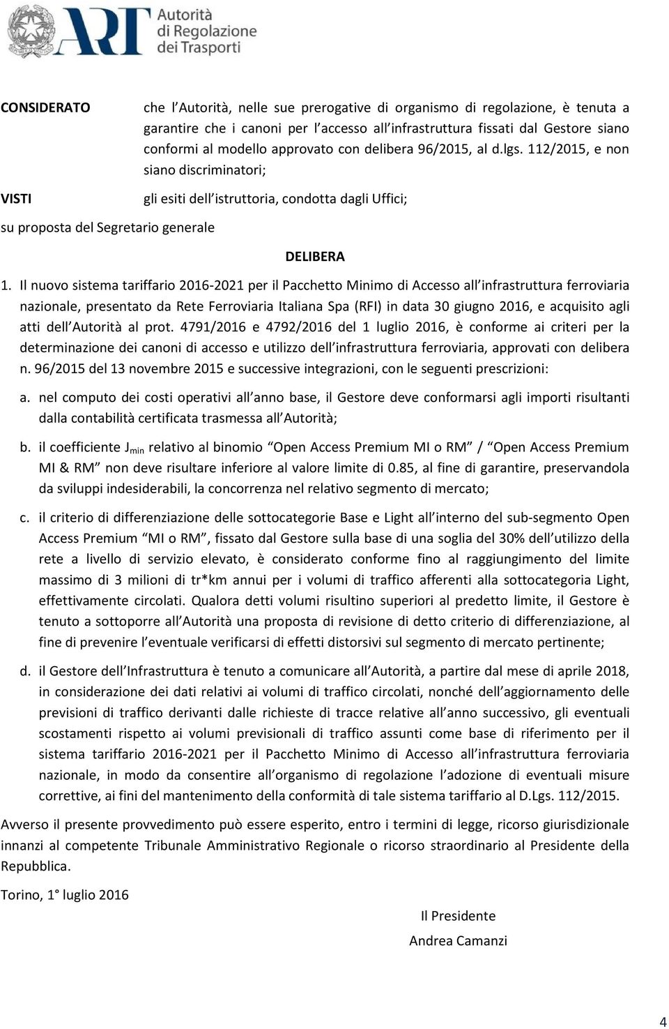 Il nuovo sistema tariffario 2016-2021 per il Pacchetto Minimo di Accesso all infrastruttura ferroviaria nazionale, presentato da Rete Ferroviaria Italiana Spa (RFI) in data 30 giugno 2016, e