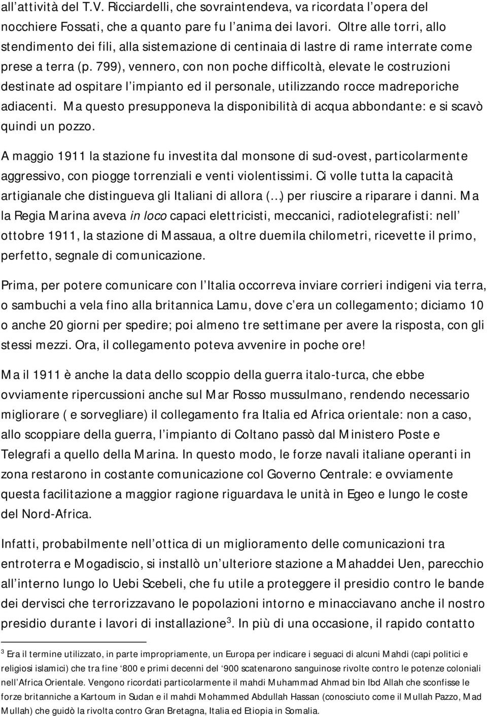 799), vennero, con non poche difficoltà, elevate le costruzioni destinate ad ospitare l impianto ed il personale, utilizzando rocce madreporiche adiacenti.