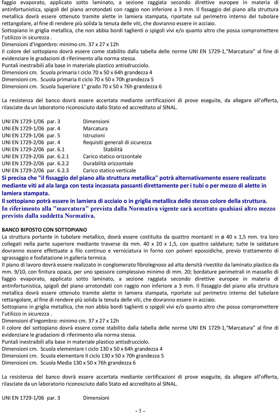 tenuta delle viti, che dovranno essere in acciaio. Sottopiano in griglia metallica, che non abbia bordi taglienti o spigoli vivi e/o quanto altro che possa compromettere l utilizzo in sicurezza.